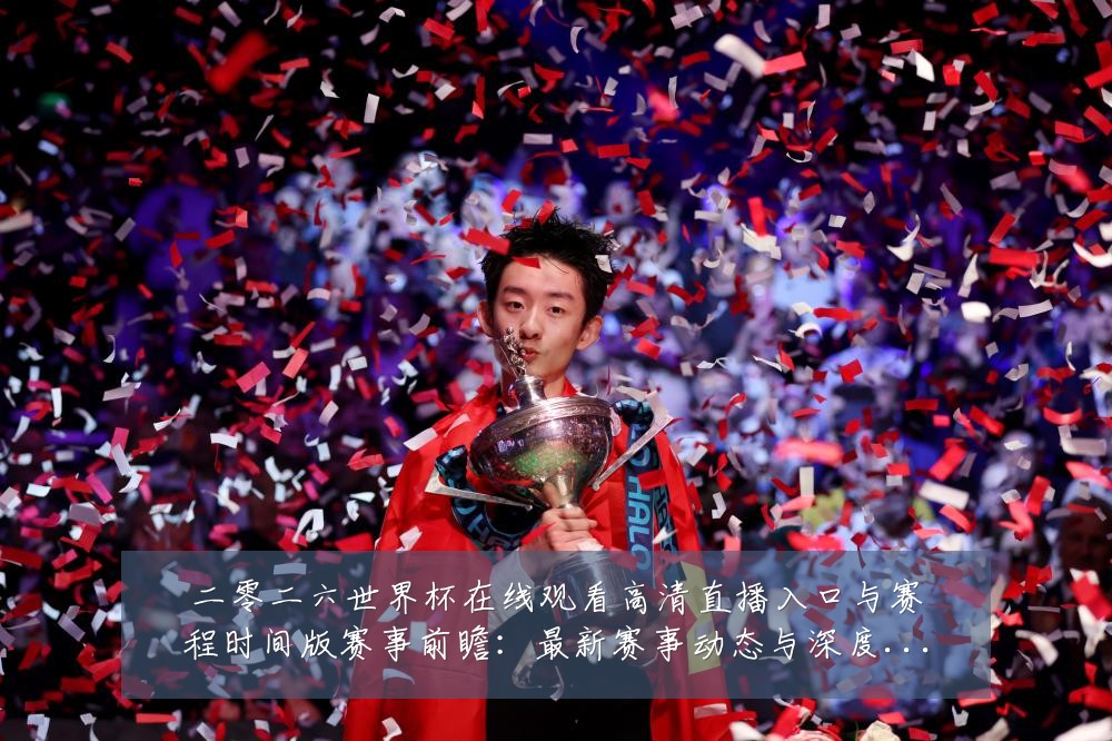 二零二六世界杯在线观看高清直播入口与赛程时间版赛事前瞻:最新赛事动态与深度分析